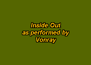 Inside Out

as performed by
Vonray