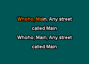 Whoho, Main, Any street

called Main

Whoho, Main, Any street

called Main