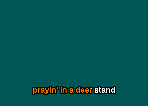 woods

'Cause here I am,

prayin' in a deer stand