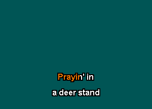 Prayin' in

a deer stand