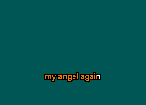 my angel again