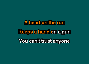 A heart on the run

Keeps a hand on a gun

You can't trust anyone