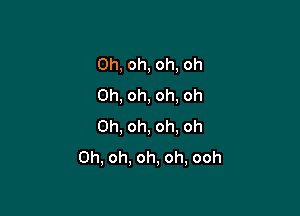 0h,oh,oh,oh
Oh,oh,oh,oh

0h,oh,oh.oh
Oh,oh.oh,oh,ooh