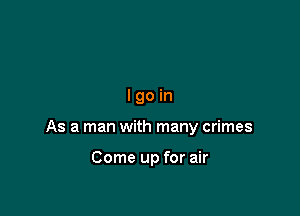 lgoin

As a man with many crimes

Come up for air