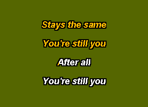 Stays the same

You're still you

After an

You're 5m! you