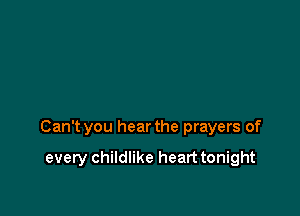 Can't you hear the prayers of

every childlike heart tonight