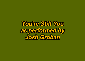 You're Still You

as performed by
Josh Groban