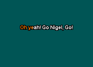 Oh yeah! Go Nigel, Go!