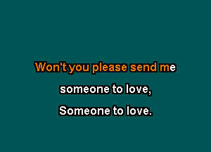 Won't you please send me

someone to love,

Someone to love.