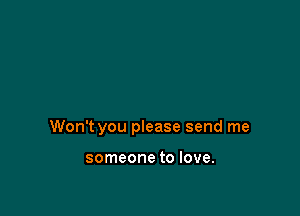 Won't you please send me

someone to love.