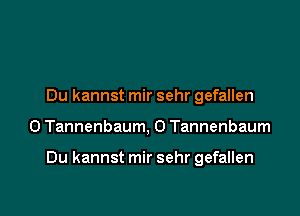 Du kannst mir sehr gefallen

0 Tannenbaum, 0 Tannenbaum

Du kannst mir sehr gefallen