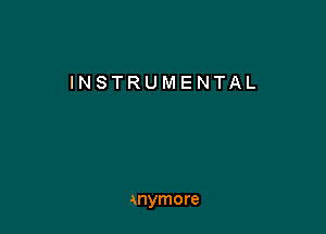 INSTRUMENTAL

anymore