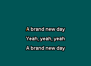 A brand new day
Yeah, yeah, yeah

A brand new day