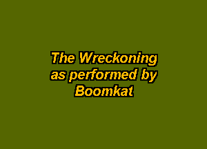The Wreckoning

as performed by
Boomkat