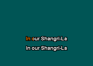 In our Shangri-La

In our Shangri-La