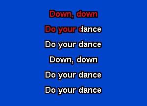 Down, down
Do your dance
Do your dance

Down, down

Do your dance

Do your dance