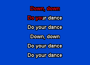 Down, down
Do your dance
Do your dance

Down, down

Do your dance

Do your dance