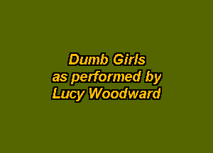 Dumb Girls

as performed by
Lucy Woodward