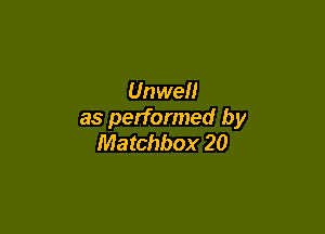 Unwell

as performed by
Matchbox 20