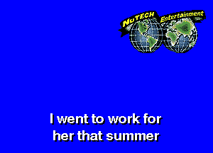 lwent to work for
her that summer