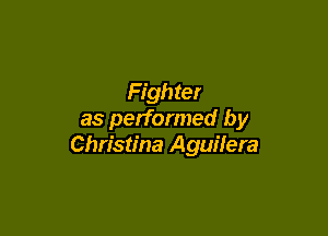 Fighter

as performed by
Christina Aguilera