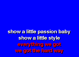 show a little passion baby
show a little style
