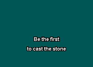 Be the first

to cast the stone