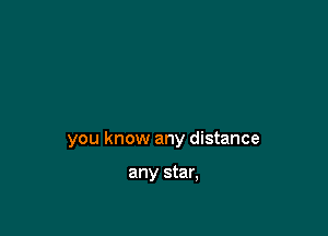 you know any distance

any star,