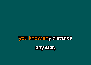 you know any distance

any star,