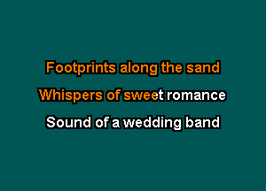 Footprints along the sand

Whispers of sweet romance

Sound of a wedding band