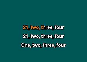21, two, three, four

21, two, three, four

One, two, three, four