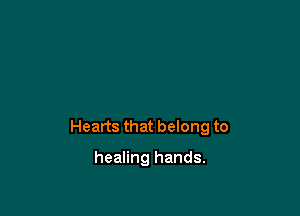 Hearts that belong to

healing hands.