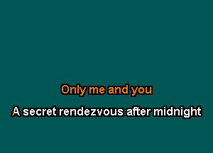 Only me and you

A secret rendezvous after midnight