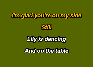 1m giad you're on my side

Still

Lily is dancing

And on the tame