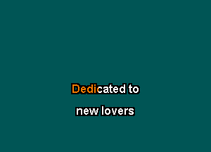 Dedicated to

new lovers