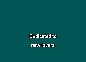 Dedicated to

new lovers