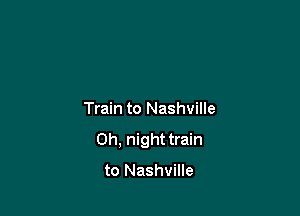Train to Nashville

0h, night train

to Nashville