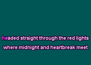 headed straight through the red lights

where midnight and heartbreak meet