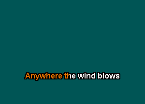 Anywhere the wind blows