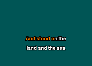 And stood on the

land and the sea