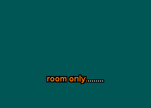 room only .........