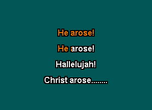He arose!

He arose!

Hallelujah!

Christ arose ........