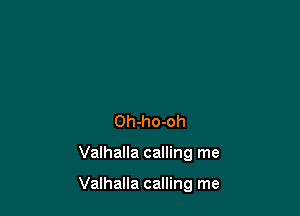 Oh-ho-oh

Valhalla calling me

Valhalla calling me