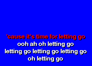 ooh ah oh letting go
letting go letting go letting go
oh letting go