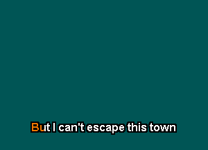 Butl can't escape this town