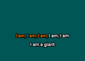 lam,lam,lam.lam,lam

I am a giant