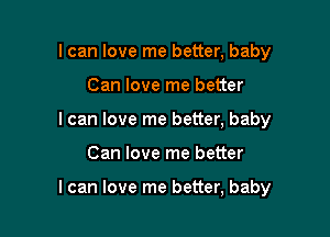 I can love me better, baby
Can love me better
I can love me better, baby

Can love me better

I can love me better, baby