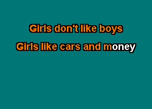 Girls don't like boys

Girls like cars and money