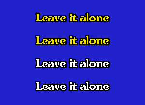 Leave it alone
Leave it alone

Leave it alone

Leave it alone