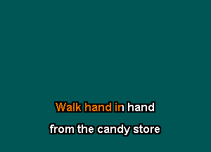 Walk hand in hand

from the candy store